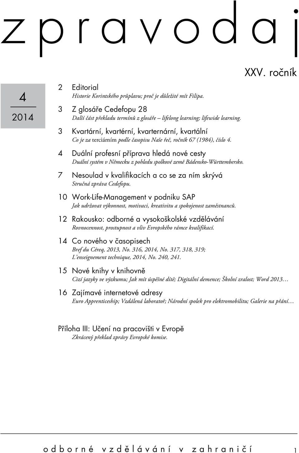 ročník 4 Duální profesní příprava hledá nové cesty Duální systém v Německu z pohledu spolkové země Bádensko-Württembersko. 7 Nesoulad v kvalifikacích a co se za ním skrývá Stručná zpráva Cedefopu.