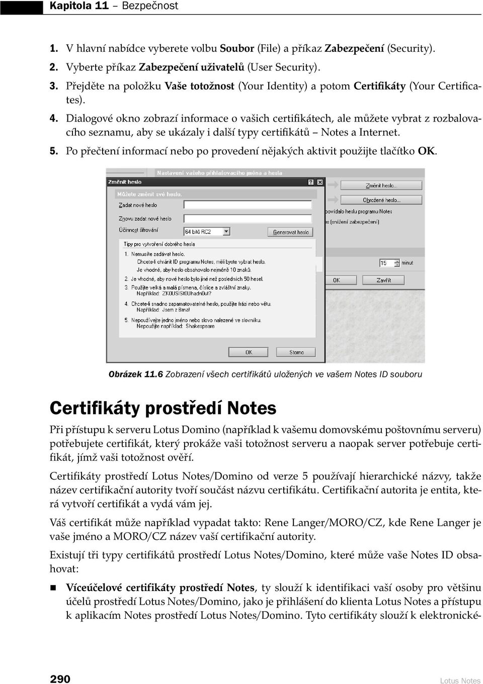 Dialogové okno zobrazí informace o vašich certifikátech, ale můžete vybrat z rozbalovacího seznamu, aby se ukázaly i další typy certifikátů Notes a Internet. 5.