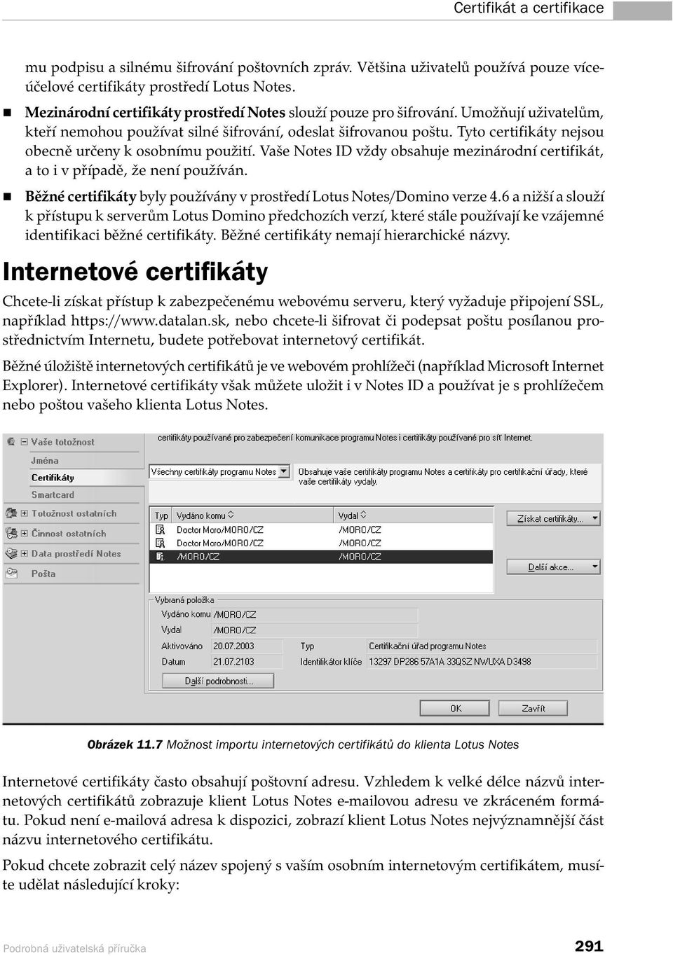 Tyto certifikáty nejsou obecně určeny k osobnímu použití. Vaše Notes ID vždy obsahuje mezinárodní certifikát, a to i v případě, že není používán.