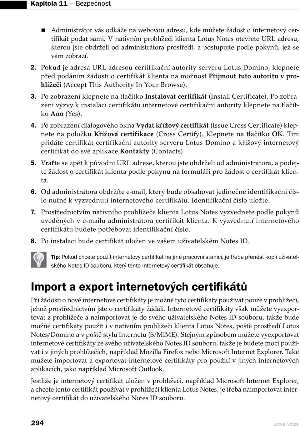 Pokud je adresa URL adresou certifikační autority serveru Lotus Domino, klepnete před podáním žádosti o certifikát klienta na možnost Přijmout tuto autoritu v prohlížeči (Accept This Authority In