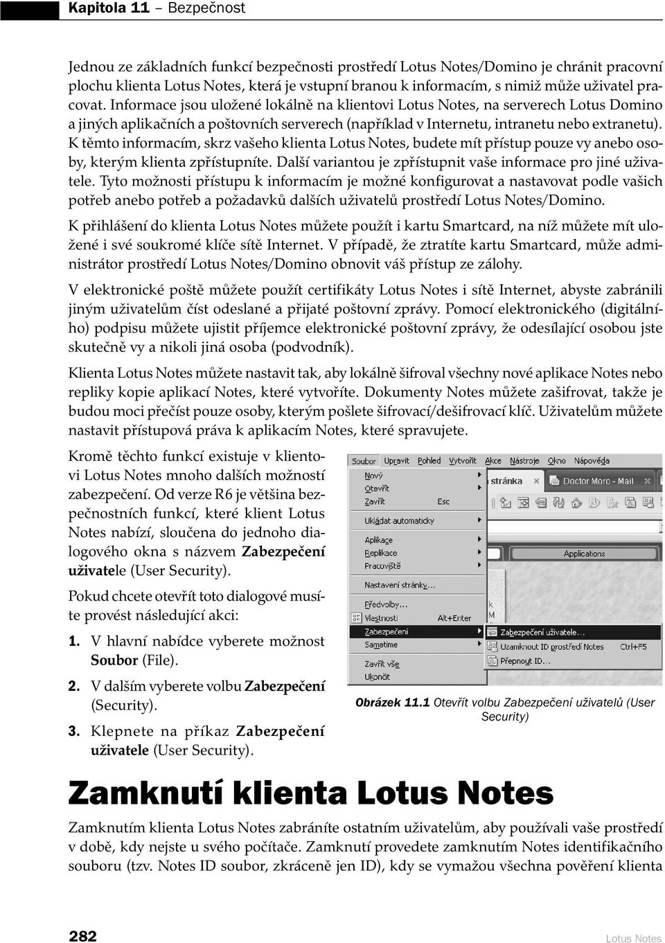 K těmto informacím, skrz vašeho klienta Lotus Notes, budete mít přístup pouze vy anebo osoby, kterým klienta zpřístupníte. Další variantou je zpřístupnit vaše informace pro jiné uživatele.