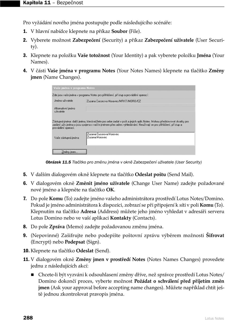 V části Vaše jména v programu Notes (Your Notes Names) klepnete na tlačítko Změny jmen (Name Changes). Obrázek 11.5 Tlačítko pro změnu jména v okně Zabezpečení uživatele (User Security) 5.
