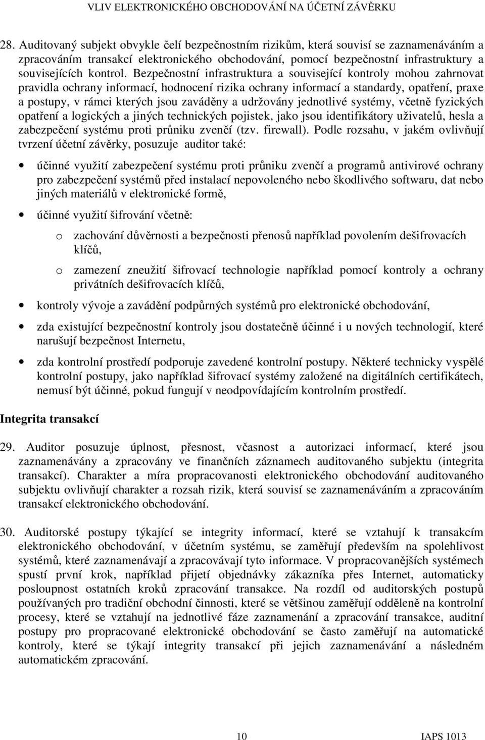 Bezpečnostní infrastruktura a související kontroly mohou zahrnovat pravidla ochrany informací, hodnocení rizika ochrany informací a standardy, opatření, praxe a postupy, v rámci kterých jsou zaváděny