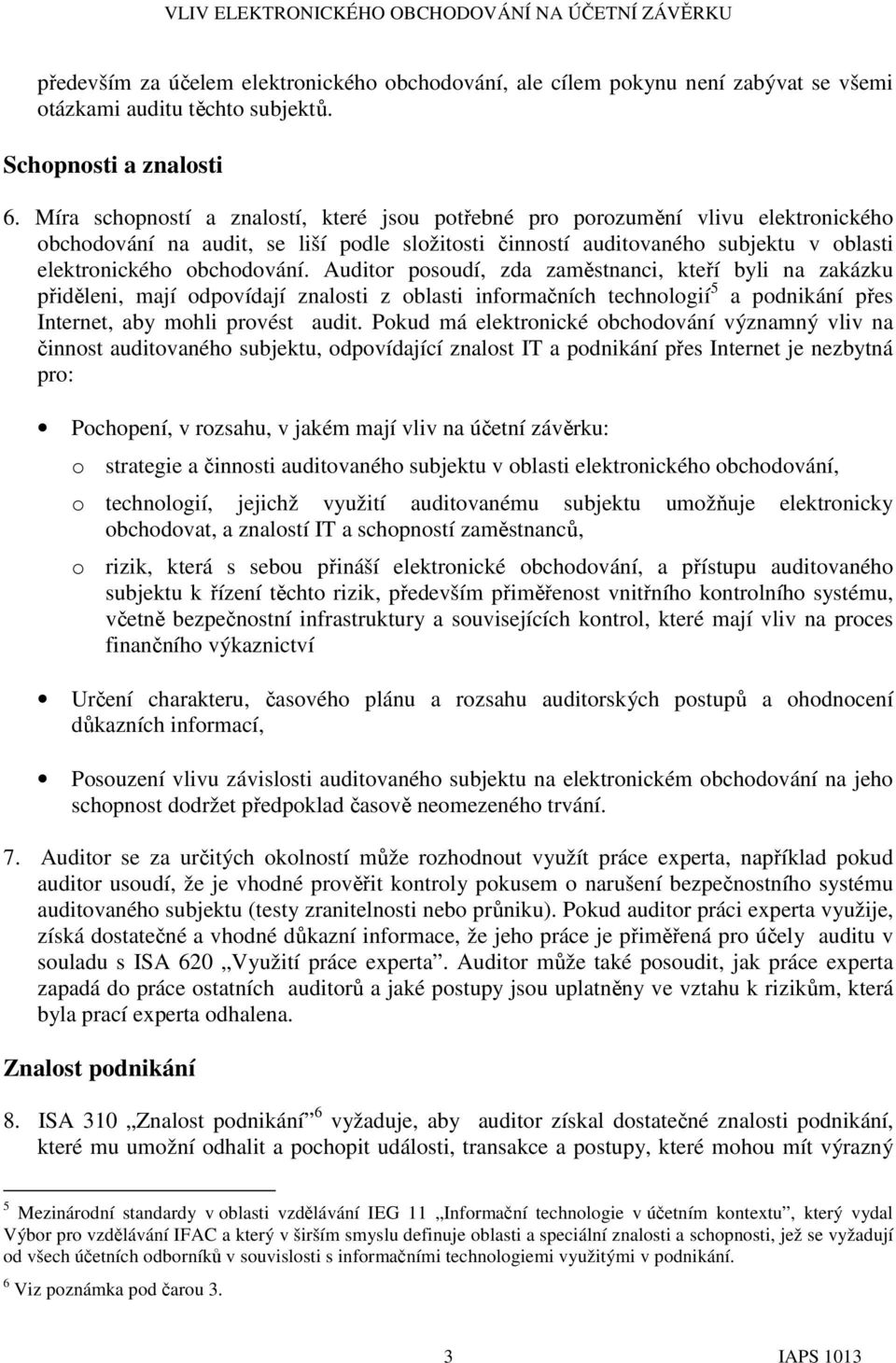 Auditor posoudí, zda zaměstnanci, kteří byli na zakázku přiděleni, mají odpovídají znalosti z oblasti informačních technologií 5 a podnikání přes Internet, aby mohli provést audit.