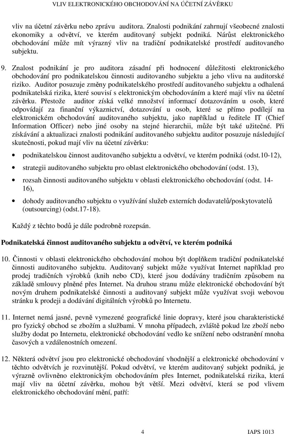 Znalost podnikání je pro auditora zásadní při hodnocení důležitosti elektronického obchodování pro podnikatelskou činnosti auditovaného subjektu a jeho vlivu na auditorské riziko.