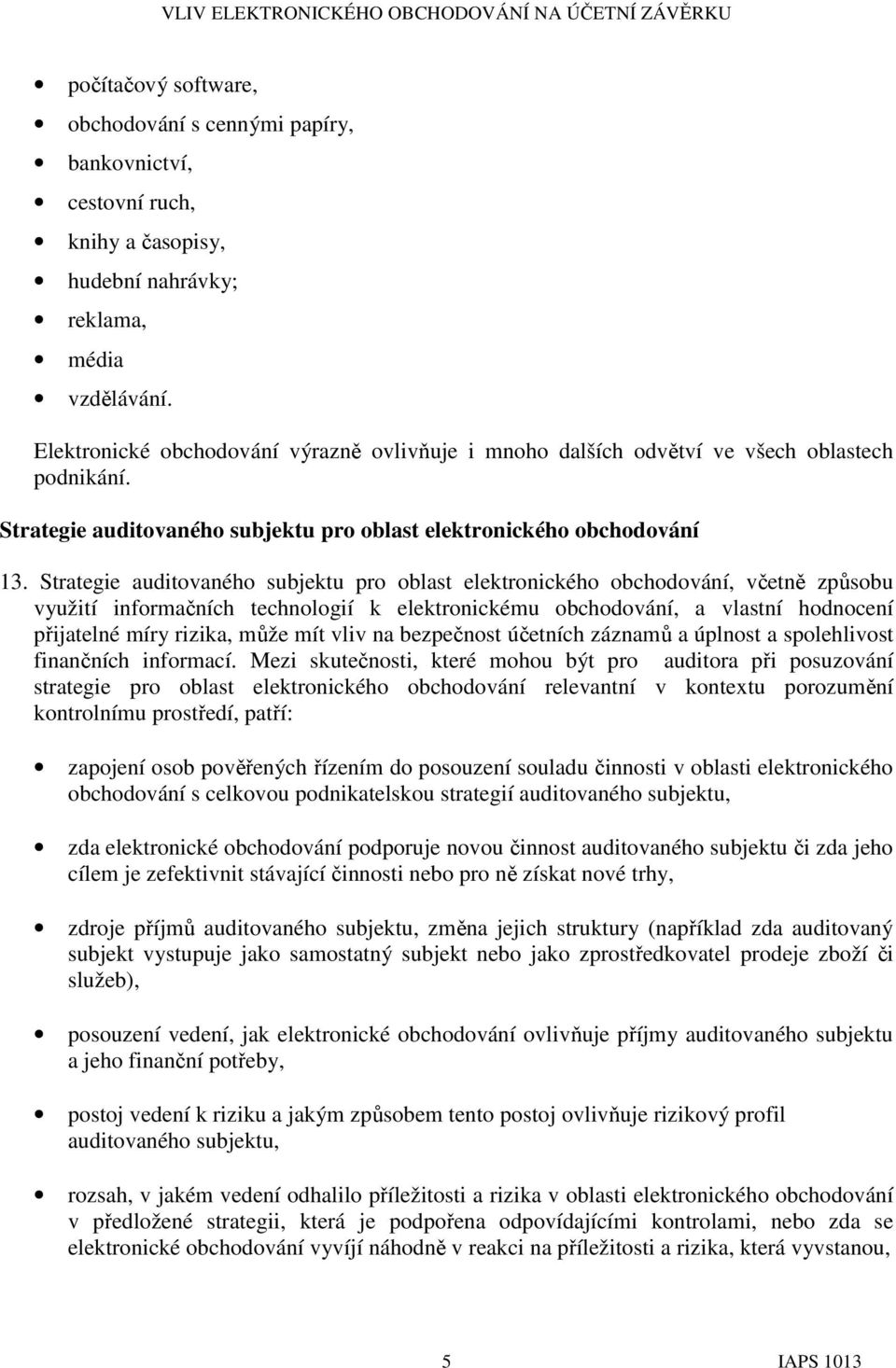 Strategie auditovaného subjektu pro oblast elektronického obchodování, včetně způsobu využití informačních technologií k elektronickému obchodování, a vlastní hodnocení přijatelné míry rizika, může