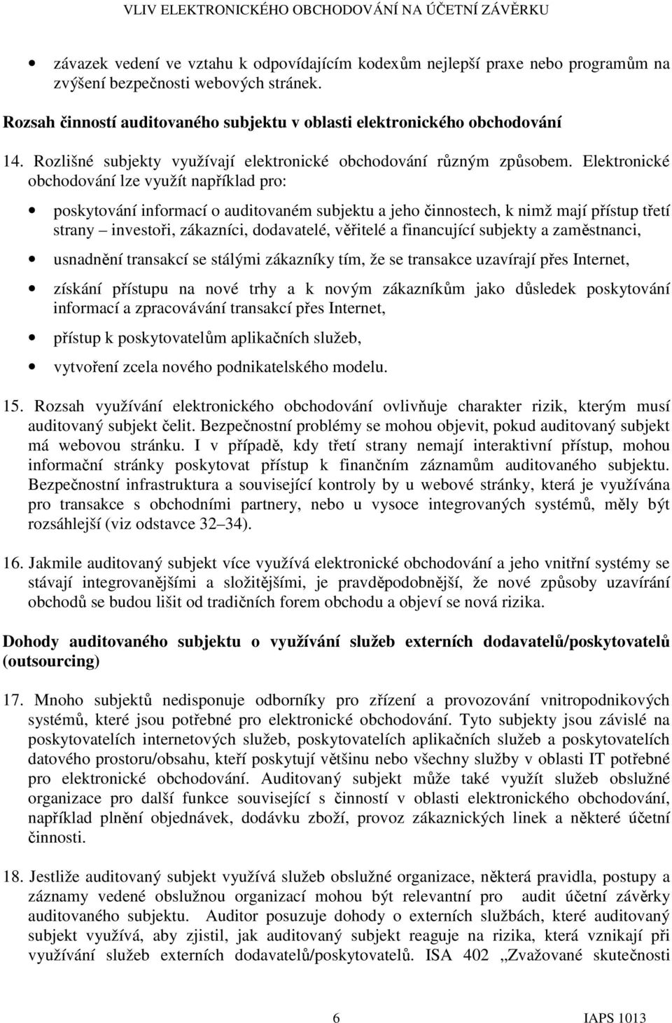 Elektronické obchodování lze využít například pro: poskytování informací o auditovaném subjektu a jeho činnostech, k nimž mají přístup třetí strany investoři, zákazníci, dodavatelé, věřitelé a