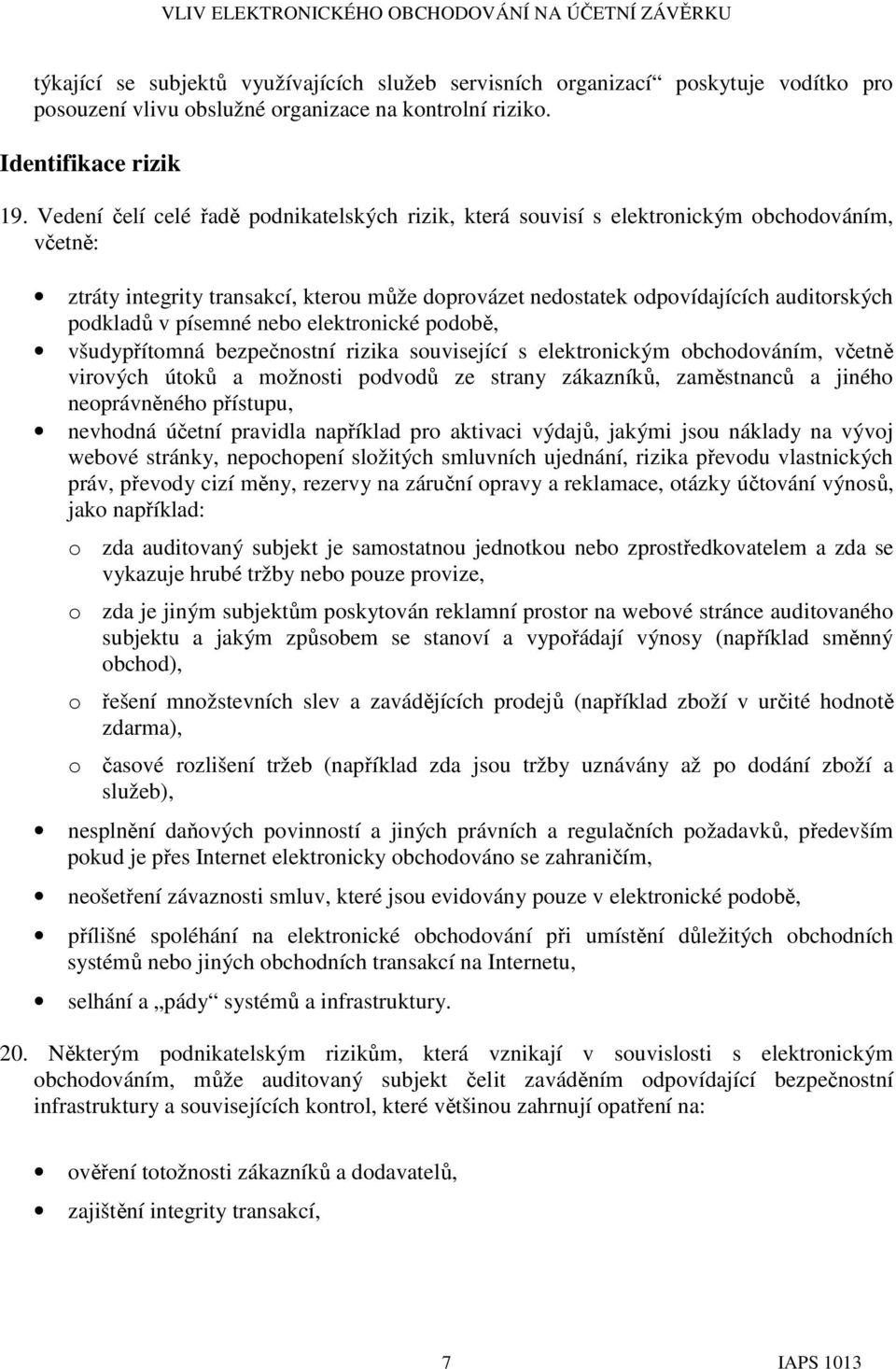 písemné nebo elektronické podobě, všudypřítomná bezpečnostní rizika související s elektronickým obchodováním, včetně virových útoků a možnosti podvodů ze strany zákazníků, zaměstnanců a jiného