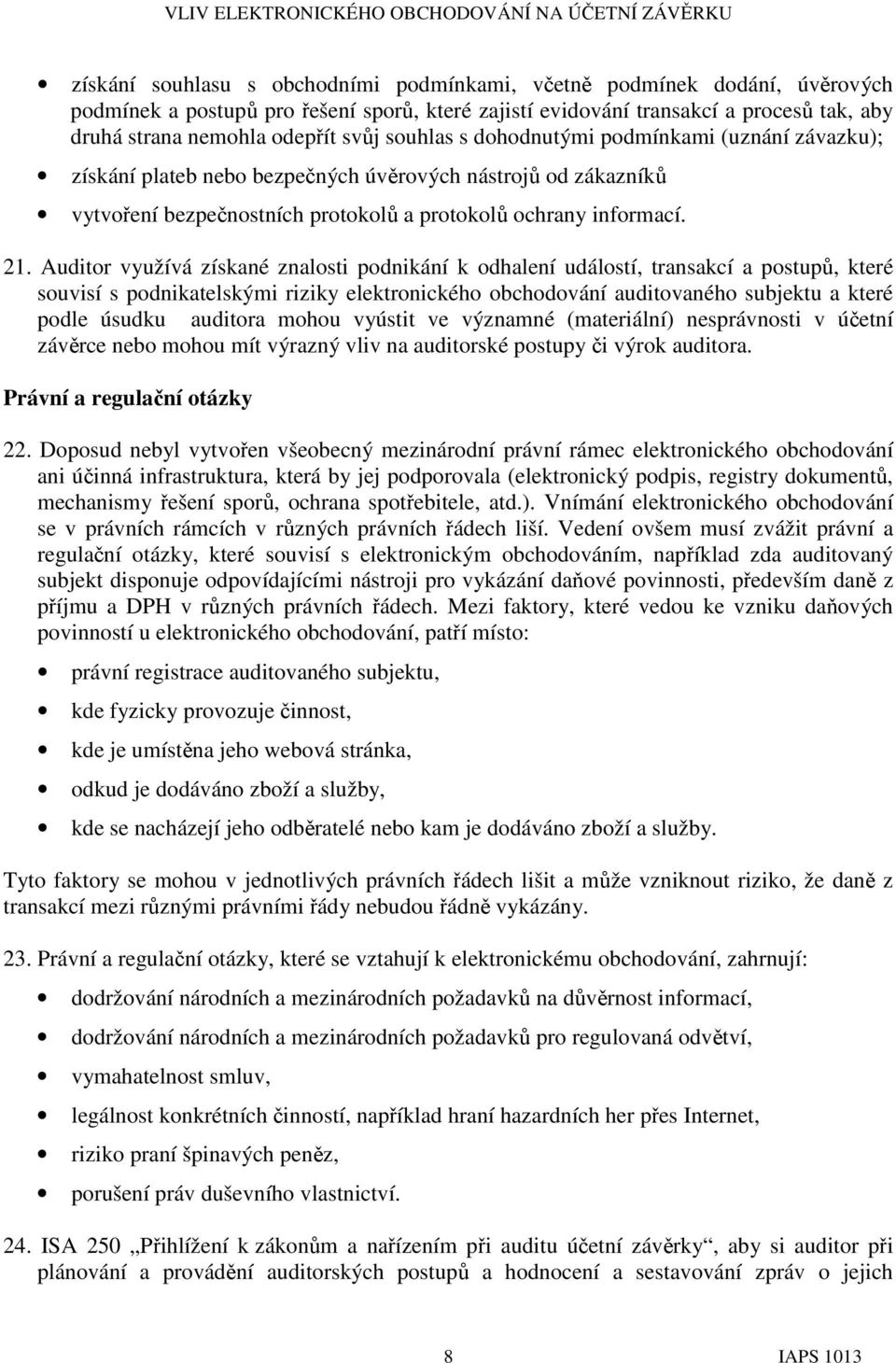 Auditor využívá získané znalosti podnikání k odhalení událostí, transakcí a postupů, které souvisí s podnikatelskými riziky elektronického obchodování auditovaného subjektu a které podle úsudku