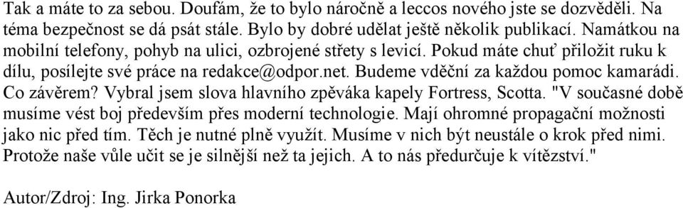 Budeme vděční za každou pomoc kamarádi. Co závěrem? Vybral jsem slova hlavního zpěváka kapely Fortress, Scotta. "V současné době musíme vést boj především přes moderní technologie.