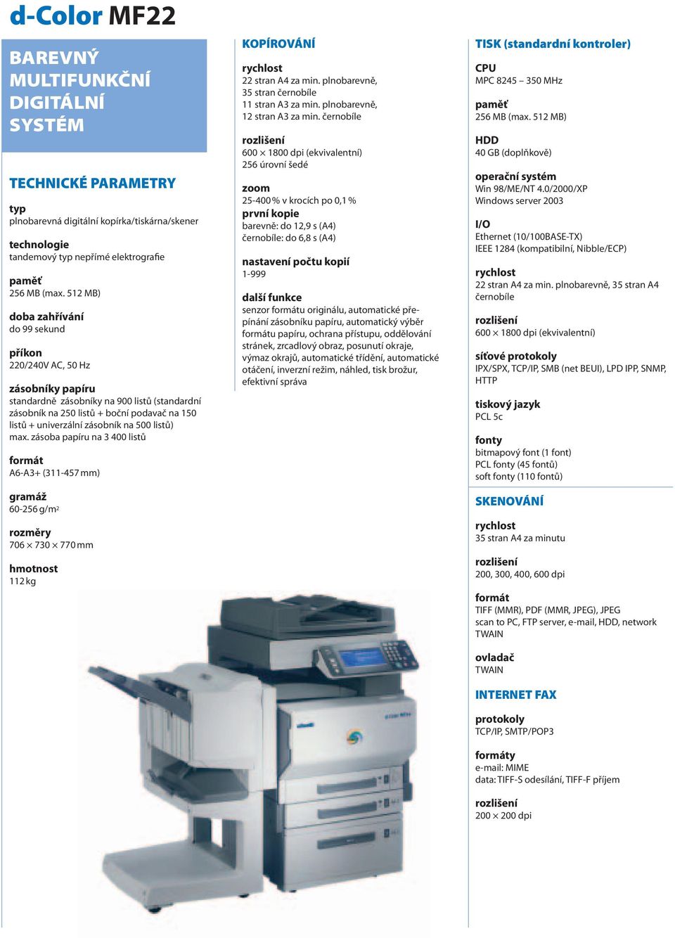 na 500 listů) max. zásoba papíru na 3 400 listů formát A6-A3+ (311-457 mm) gramáž 60-256 g/m 2 rozměry 706 730 770 mm hmotnost 112 kg KOPÍROVÁNÍ 22 stran A4 za min.