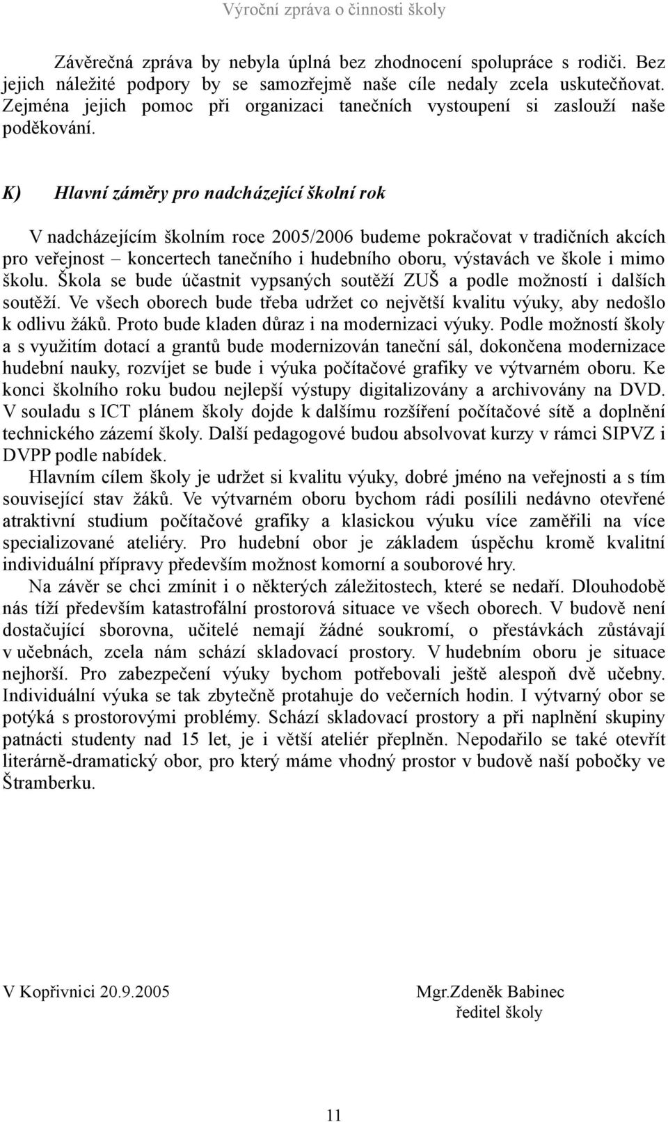 K) Hlavní záměry pro nadcházející školní rok V nadcházejícím školním roce 2005/2006 budeme pokračovat v tradičních akcích pro veřejnost koncertech tanečního i hudebního oboru, výstavách ve škole i