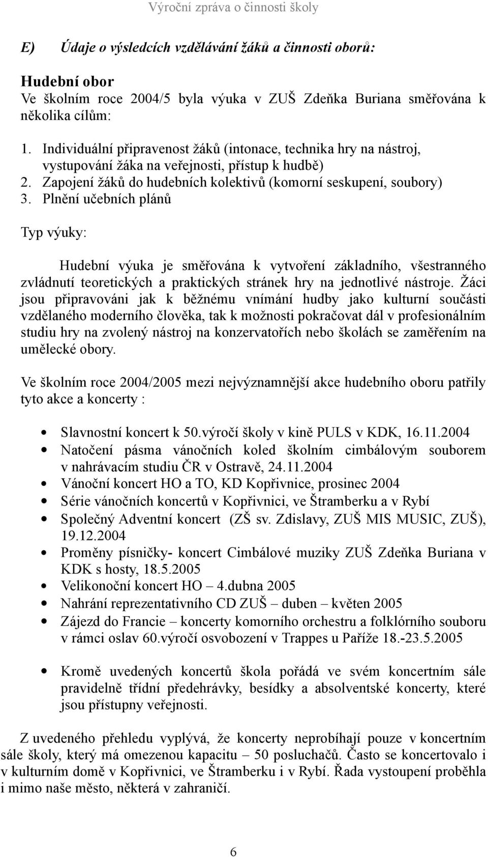 Plnění učebních plánů Typ výuky: Hudební výuka je směřována k vytvoření základního, všestranného zvládnutí teoretických a praktických stránek hry na jednotlivé nástroje.