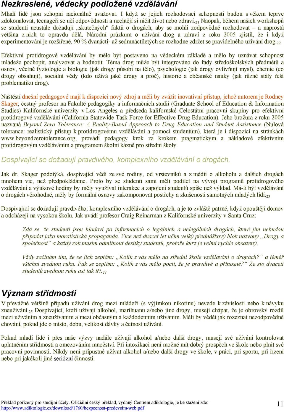 21 Naopak, během našich workshopů se studenti neustále dožadují skutečných faktů o drogách, aby se mohli zodpovědně rozhodovat a naprostá většina z nich to opravdu dělá.