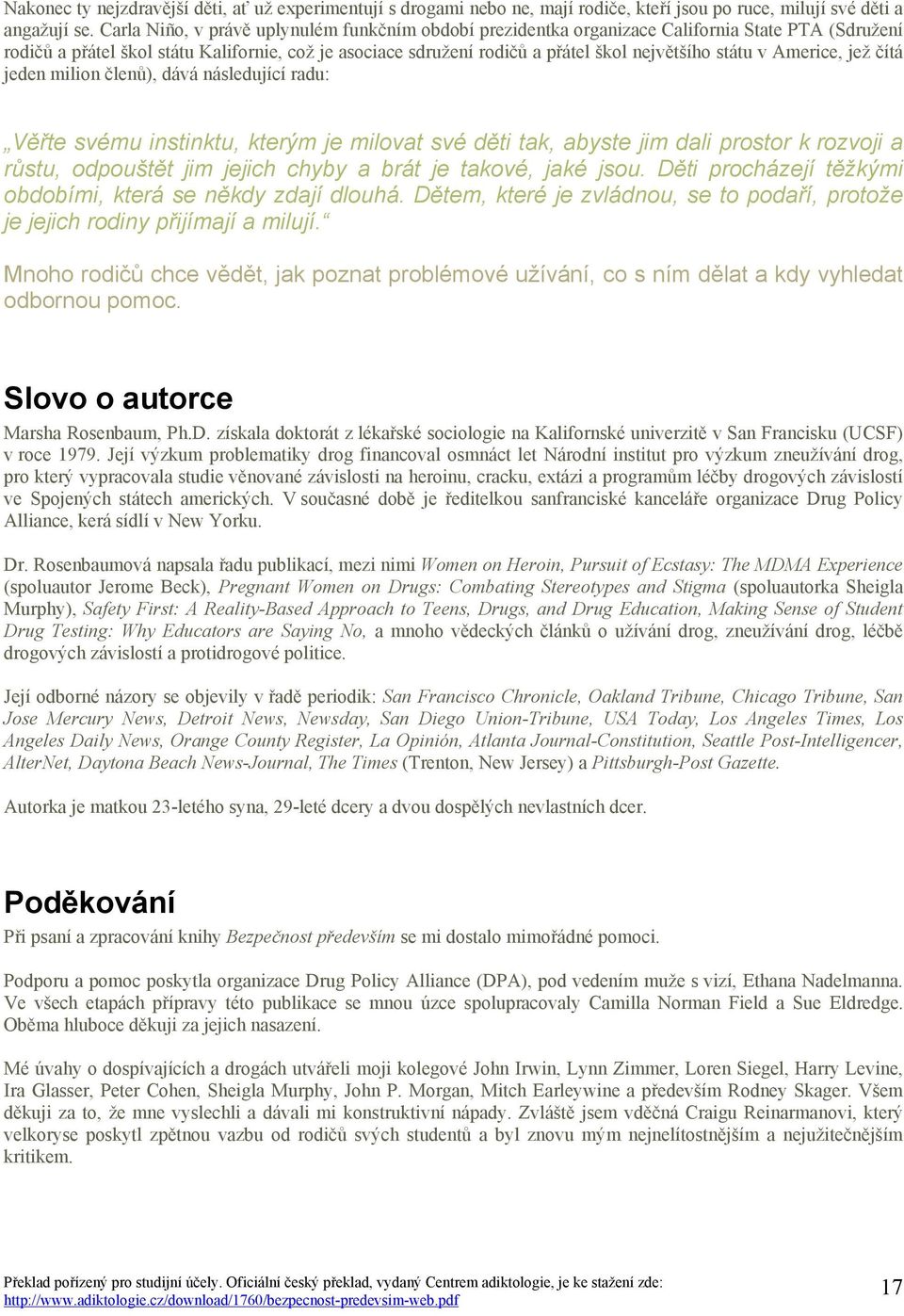 státu v Americe, jež čítá jeden milion členů), dává následující radu: Věřte svému instinktu, kterým je milovat své děti tak, abyste jim dali prostor k rozvoji a růstu, odpouštět jim jejich chyby a