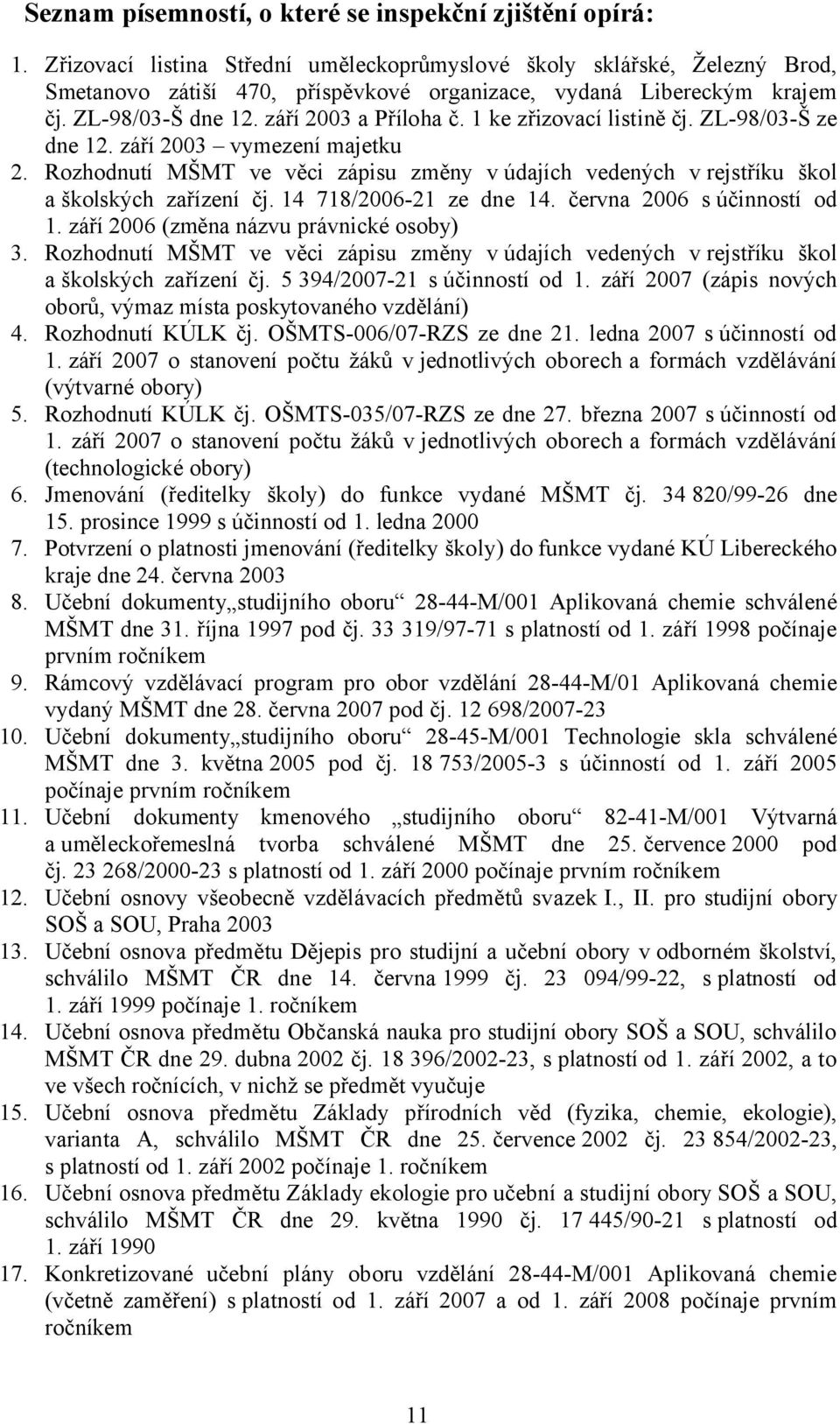 1 ke zřizovací listině čj. ZL-98/03-Š ze dne 12. září 2003 vymezení majetku 2. Rozhodnutí MŠMT ve věci zápisu změny v údajích vedených v rejstříku škol a školských zařízení čj.