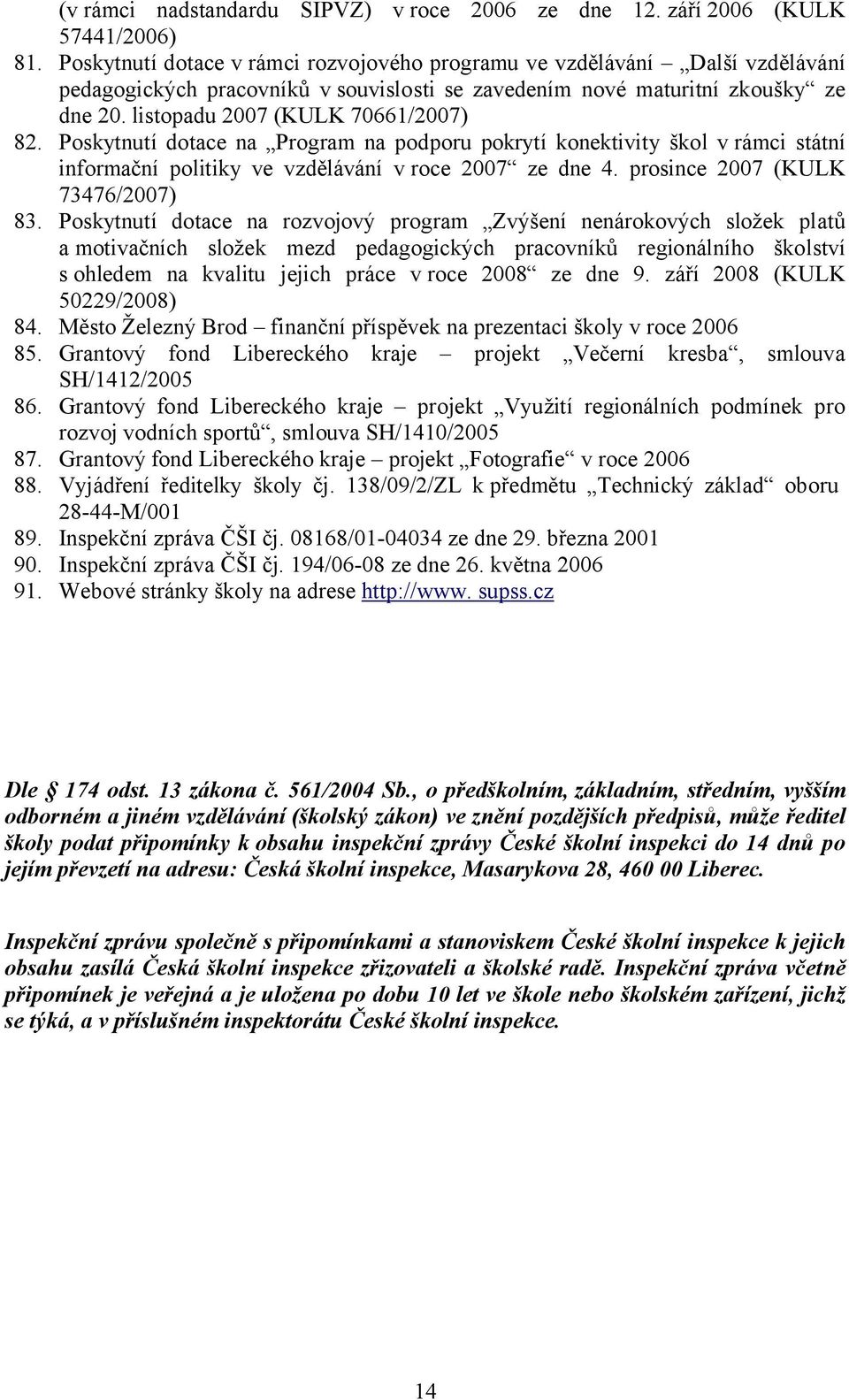 Poskytnutí dotace na Program na podporu pokrytí konektivity škol v rámci státní informační politiky ve vzdělávání v roce 2007 ze dne 4. prosince 2007 (KULK 73476/2007) 83.