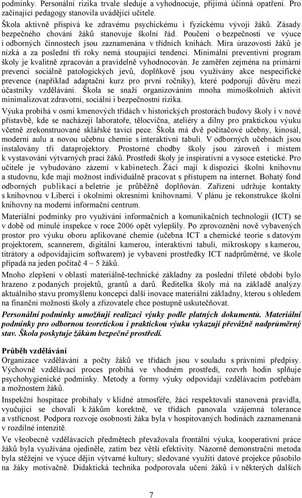 Poučení o bezpečnosti ve výuce i odborných činnostech jsou zaznamenána v třídních knihách. Míra úrazovosti žáků je nízká a za poslední tři roky nemá stoupající tendenci.