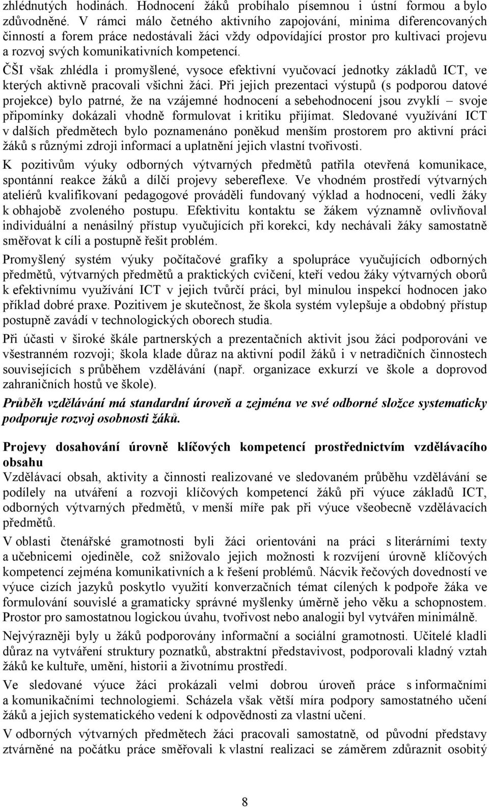 ČŠI však zhlédla i promyšlené, vysoce efektivní vyučovací jednotky základů ICT, ve kterých aktivně pracovali všichni žáci.