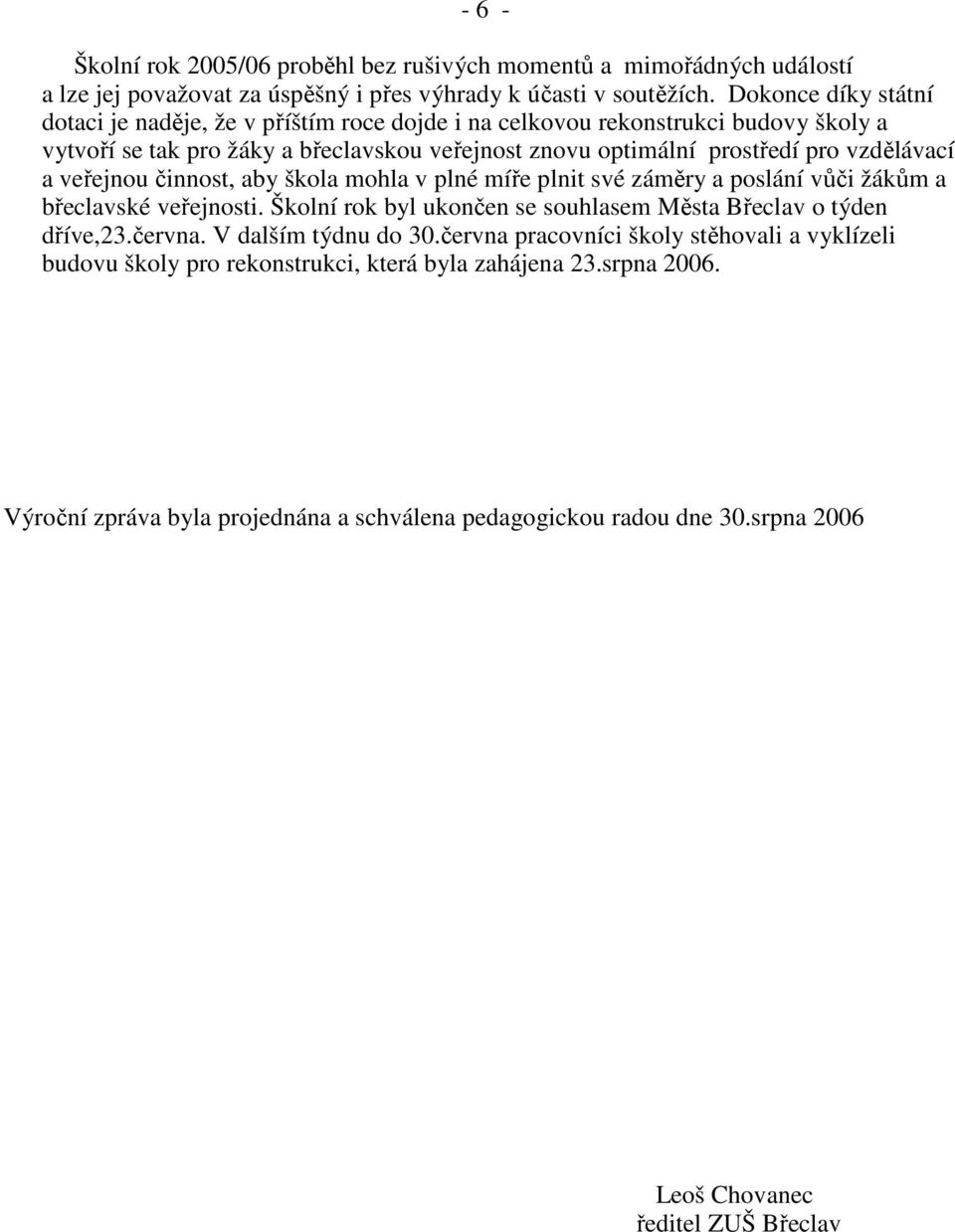 a veřejnou činnost, aby škola mohla v plné míře plnit své záměry a poslání vůči žákům a břeclavské veřejnosti. Školní rok byl ukončen se souhlasem Města Břeclav o týden dříve,23.června.