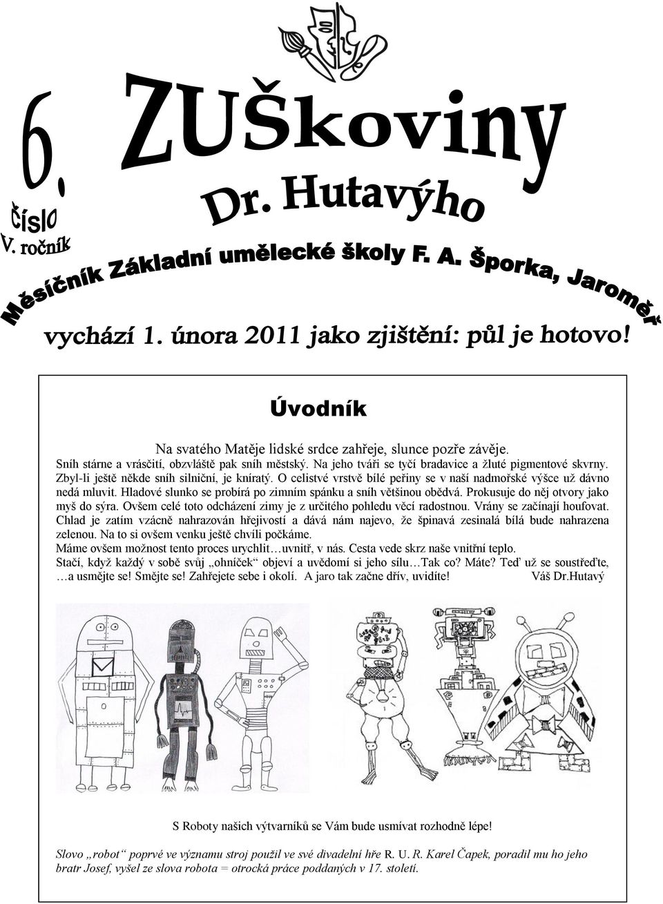 Prokusuje do něj otvory jako myš do sýra. Ovšem celé toto odcházení zimy je z určitého pohledu věcí radostnou. Vrány se začínají houfovat.