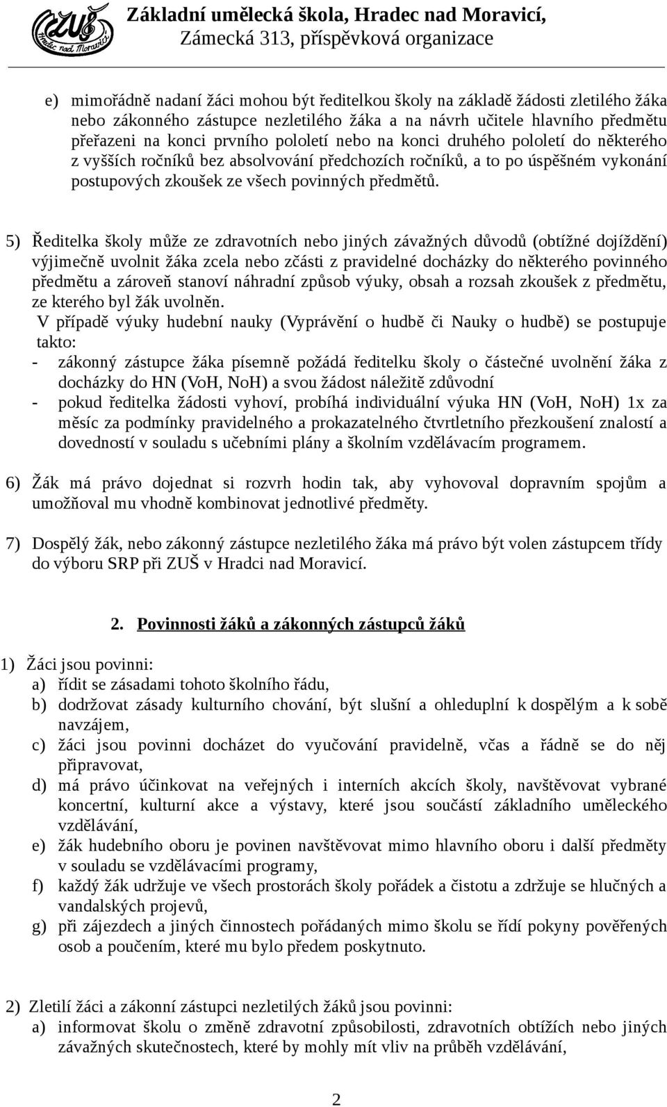 5) Ředitelka školy může ze zdravotních nebo jiných závažných důvodů (obtížné dojíždění) výjimečně uvolnit žáka zcela nebo zčásti z pravidelné docházky do některého povinného předmětu a zároveň