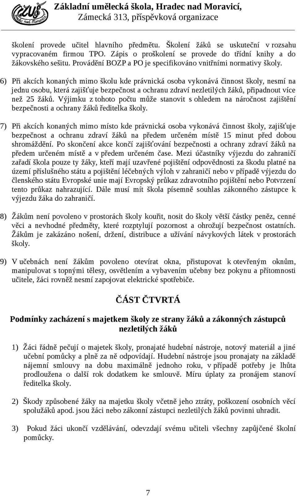 6) Při akcích konaných mimo školu kde právnická osoba vykonává činnost školy, nesmí na jednu osobu, která zajišťuje bezpečnost a ochranu zdraví nezletilých žáků, připadnout více než 25 žáků.