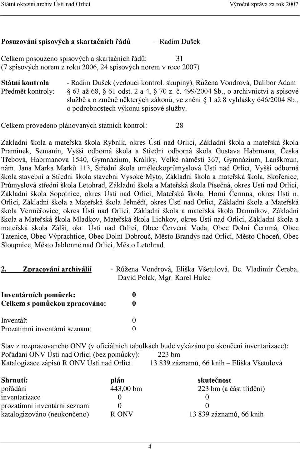 , o archivnictví a spisové sluţbě a o změně některých zákonů, ve znění 1 aţ 8 vyhlášky 646/2004 Sb., o podrobnostech výkonu spisové sluţby.