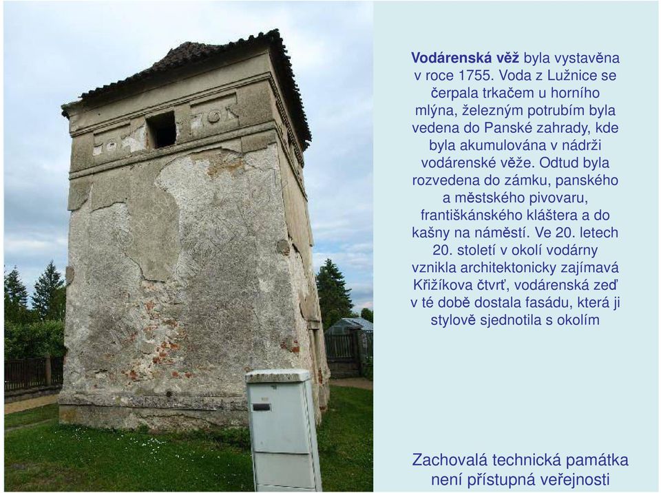 vodárenské věže. Odtud byla rozvedena do zámku, panského a městského pivovaru, františkánského kláštera a do kašny na náměstí.