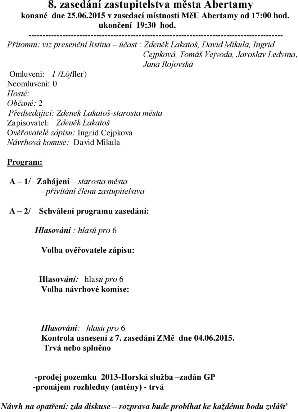 Jaroslav Ledvina, Jana Rojovská Omluveni: 1 (Löffler) Neomluveni: 0 Hosté: Občané: 2 Předsedající: Zdenek Lakatoš-starosta města Zapisovatel: Zdeněk Lakatoš Ověřovatelé zápisu: Ingrid Cejpkova