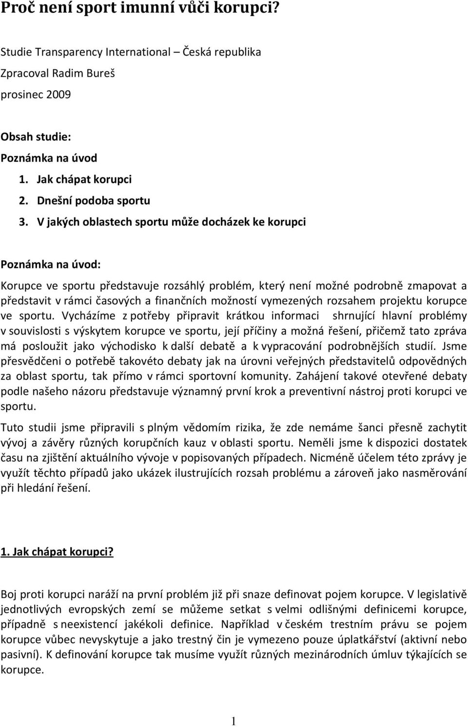 V jakých oblastech sportu může docházek ke korupci Poznámka na úvod: Korupce ve sportu představuje rozsáhlý problém, který není možné podrobně zmapovat a představit v rámci časových a finančních