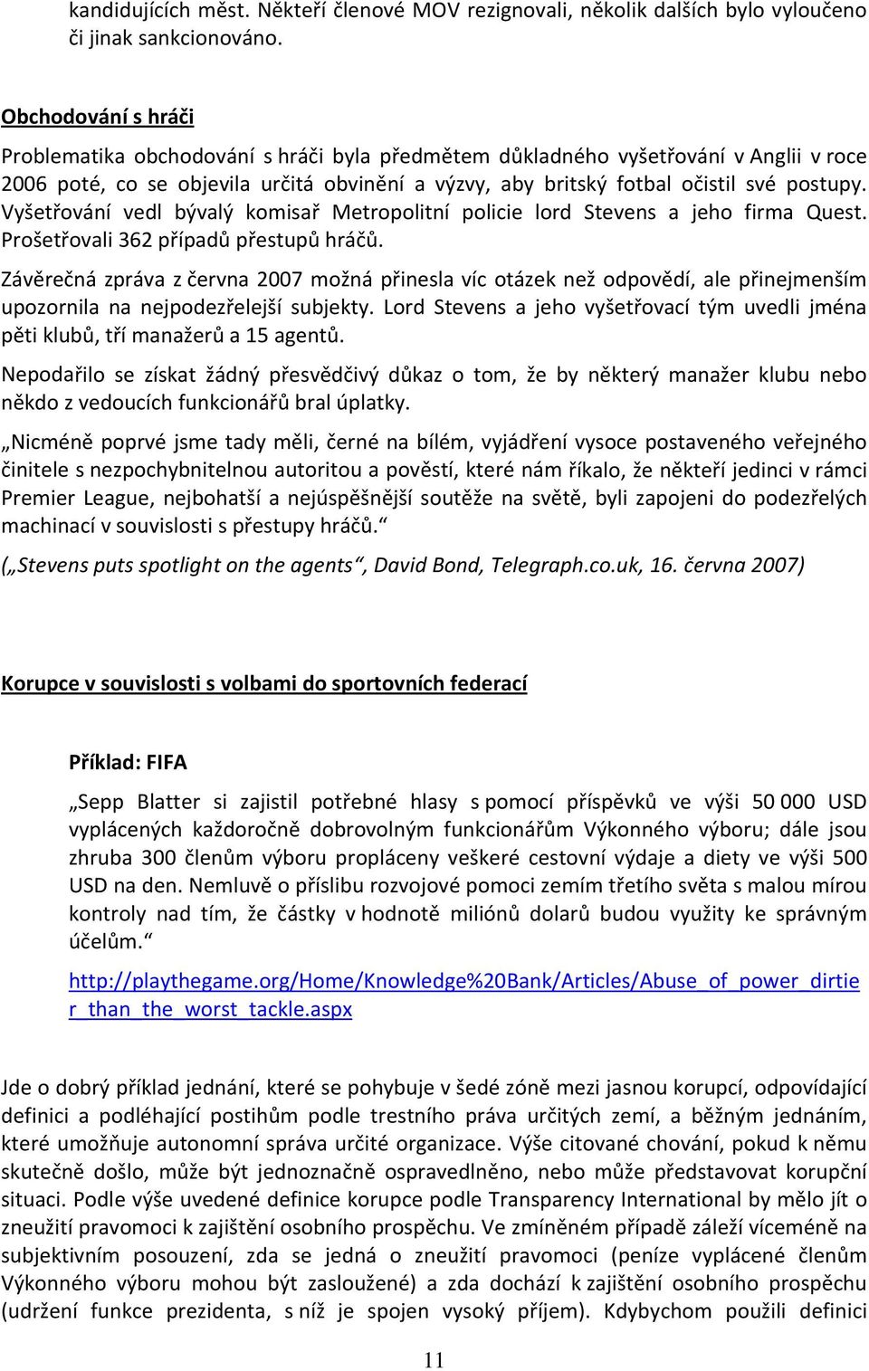 Vyšetřování vedl bývalý komisař Metropolitní policie lord Stevens a jeho firma Quest. Prošetřovali 362 případů přestupů hráčů.