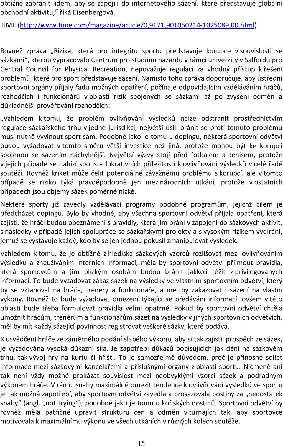 html) Rovněž zpráva Rizika, která pro integritu sportu představuje korupce v souvislosti se sázkami, kterou vypracovalo Centrum pro studium hazardu v rámci univerzity v Salfordu pro Central Council