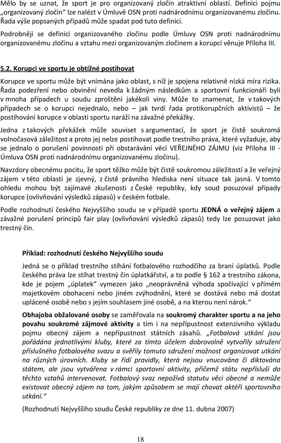 Podrobněji se definici organizovaného zločinu podle Úmluvy OSN proti nadnárodnímu organizovanému zločinu a vztahu mezi organizovaným zločinem a korupcí věnuje Příloha III. 5.2.