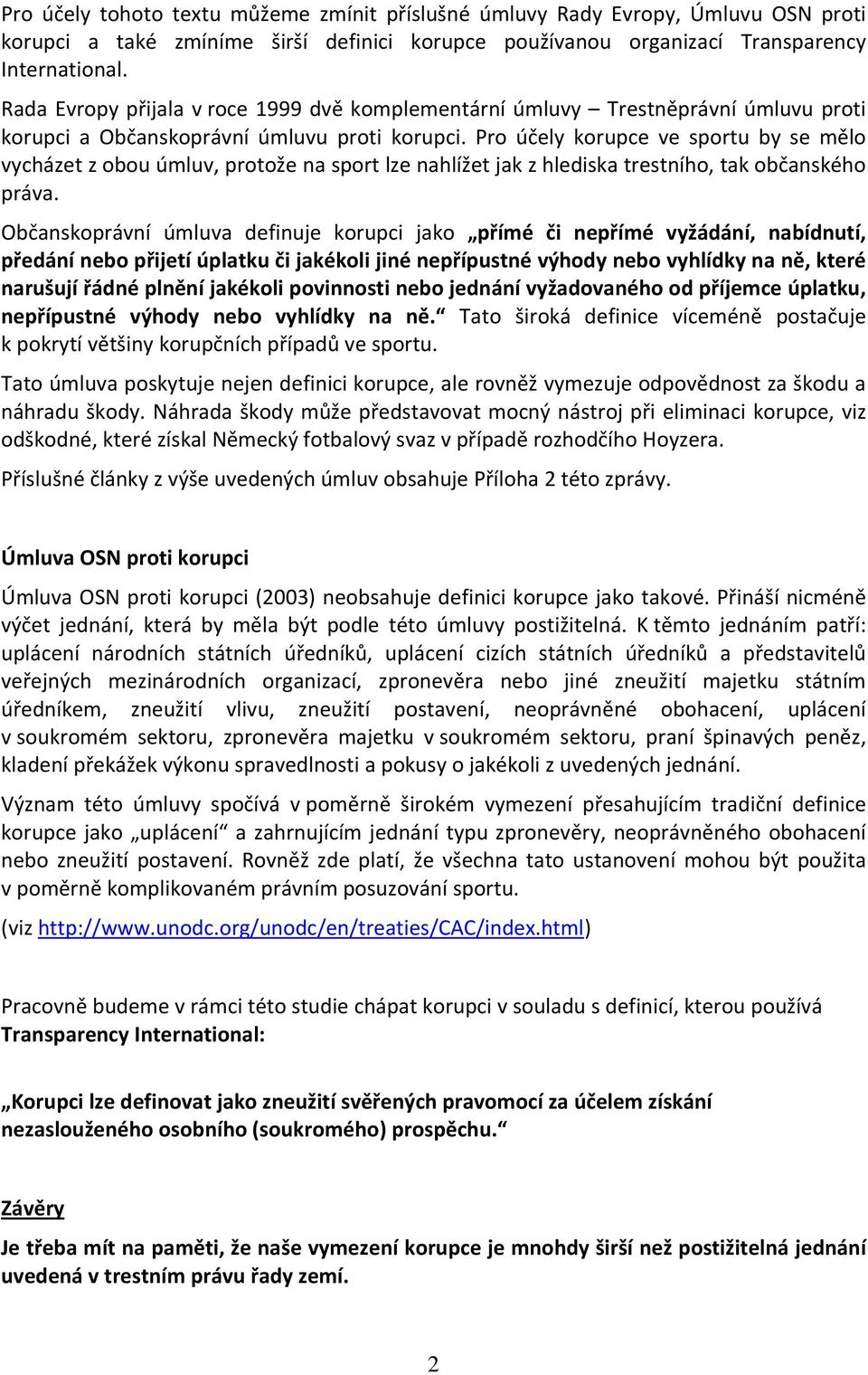 Pro účely korupce ve sportu by se mělo vycházet z obou úmluv, protože na sport lze nahlížet jak z hlediska trestního, tak občanského práva.