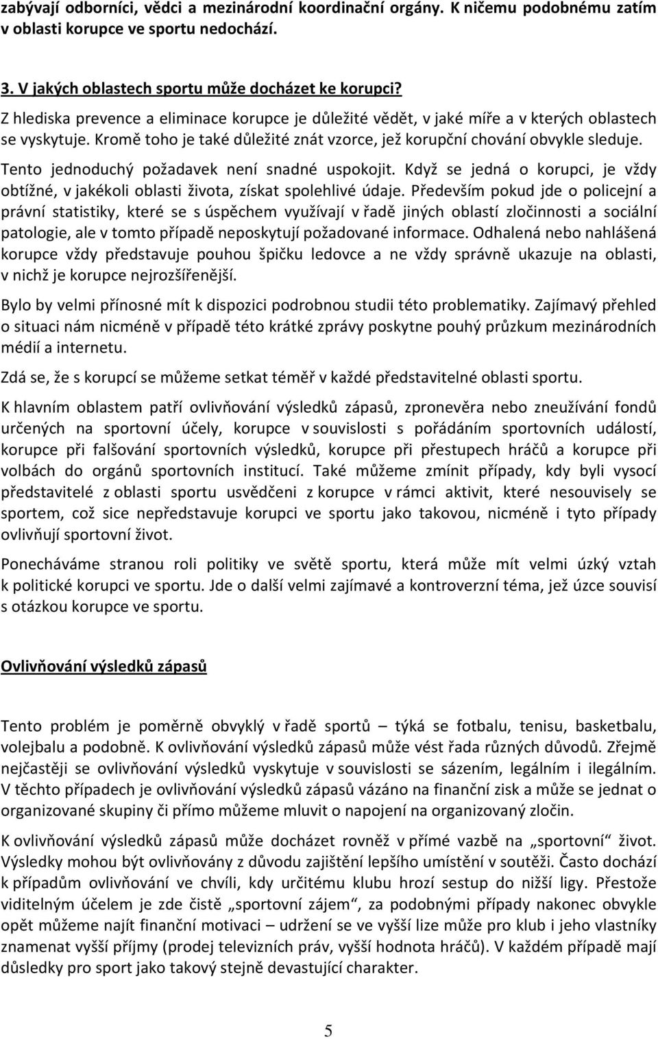 Tento jednoduchý požadavek není snadné uspokojit. Když se jedná o korupci, je vždy obtížné, v jakékoli oblasti života, získat spolehlivé údaje.