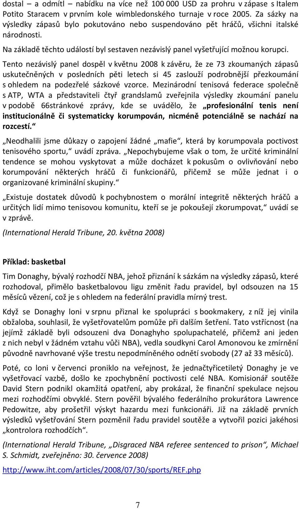 Tento nezávislý panel dospěl v květnu 2008 k závěru, že ze 73 zkoumaných zápasů uskutečněných v posledních pěti letech si 45 zaslouží podrobnější přezkoumání s ohledem na podezřelé sázkové vzorce.