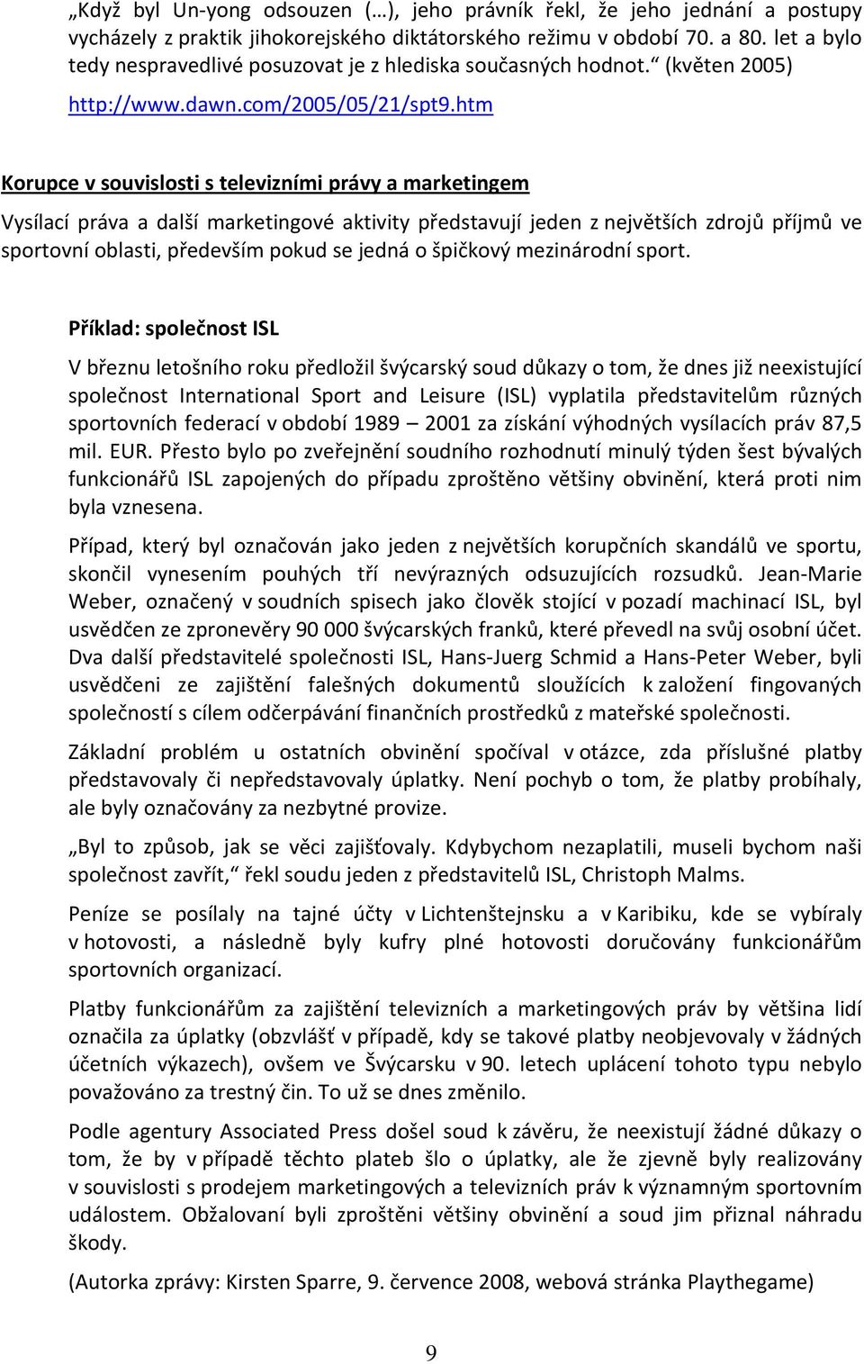 htm Korupce v souvislosti s televizními právy a marketingem Vysílací práva a další marketingové aktivity představují jeden z největších zdrojů příjmů ve sportovní oblasti, především pokud se jedná o