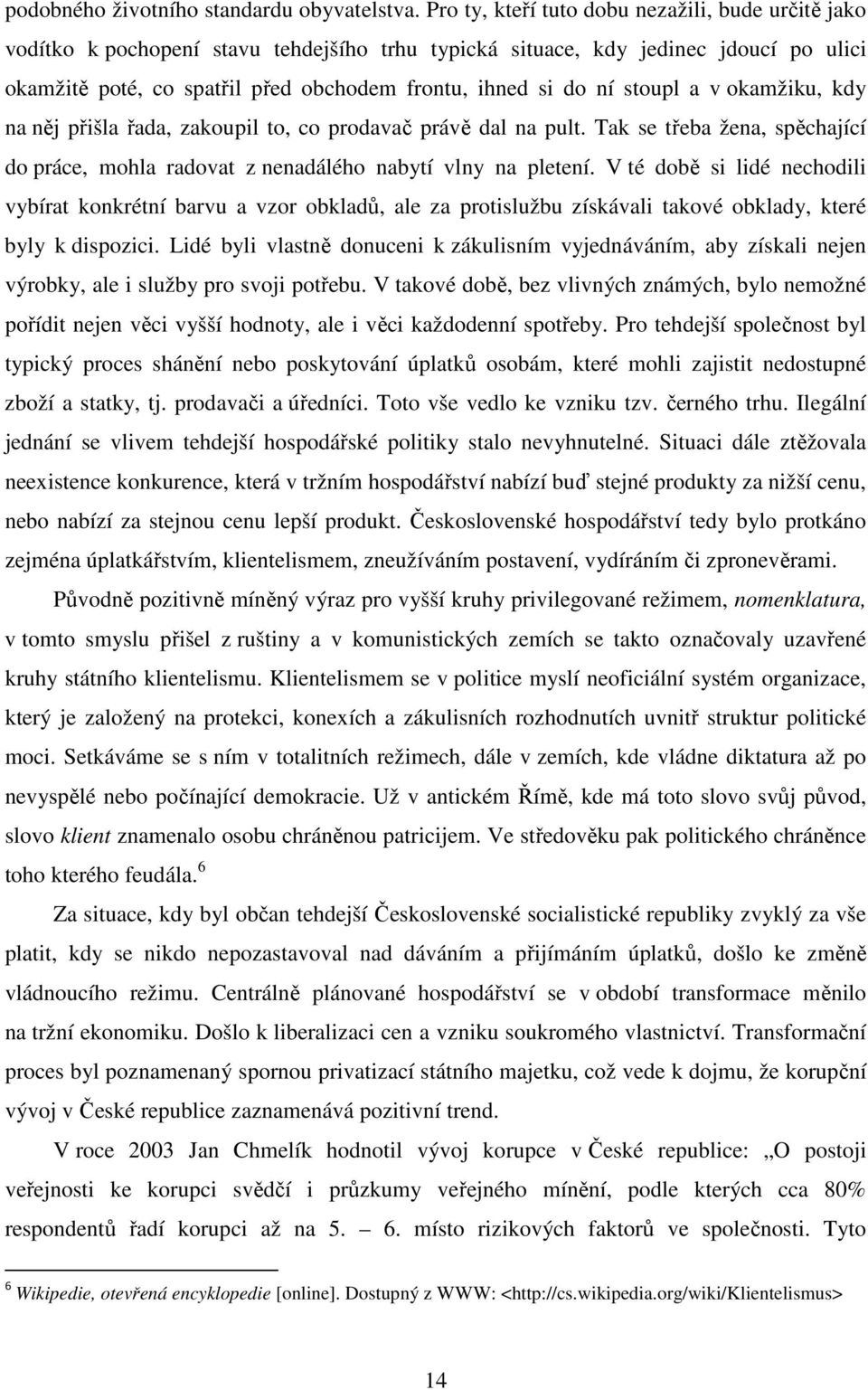 ní stoupl a v okamžiku, kdy na něj přišla řada, zakoupil to, co prodavač právě dal na pult. Tak se třeba žena, spěchající do práce, mohla radovat z nenadálého nabytí vlny na pletení.