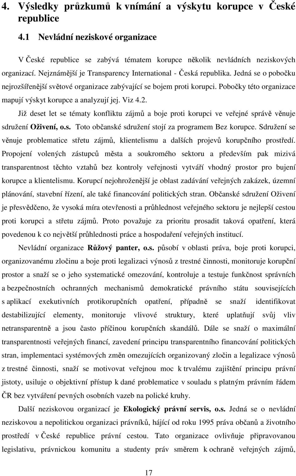 Pobočky této organizace mapují výskyt korupce a analyzují jej. Viz 4.2. Již deset let se tématy konfliktu zájmů a boje proti korupci ve veřejné správě věnuje sdružení Oživení, o.s. Toto občanské sdružení stojí za programem Bez korupce.