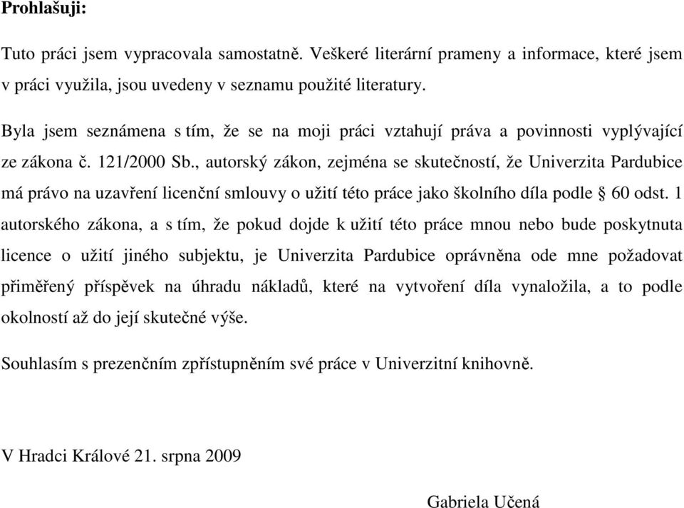 , autorský zákon, zejména se skutečností, že Univerzita Pardubice má právo na uzavření licenční smlouvy o užití této práce jako školního díla podle 60 odst.