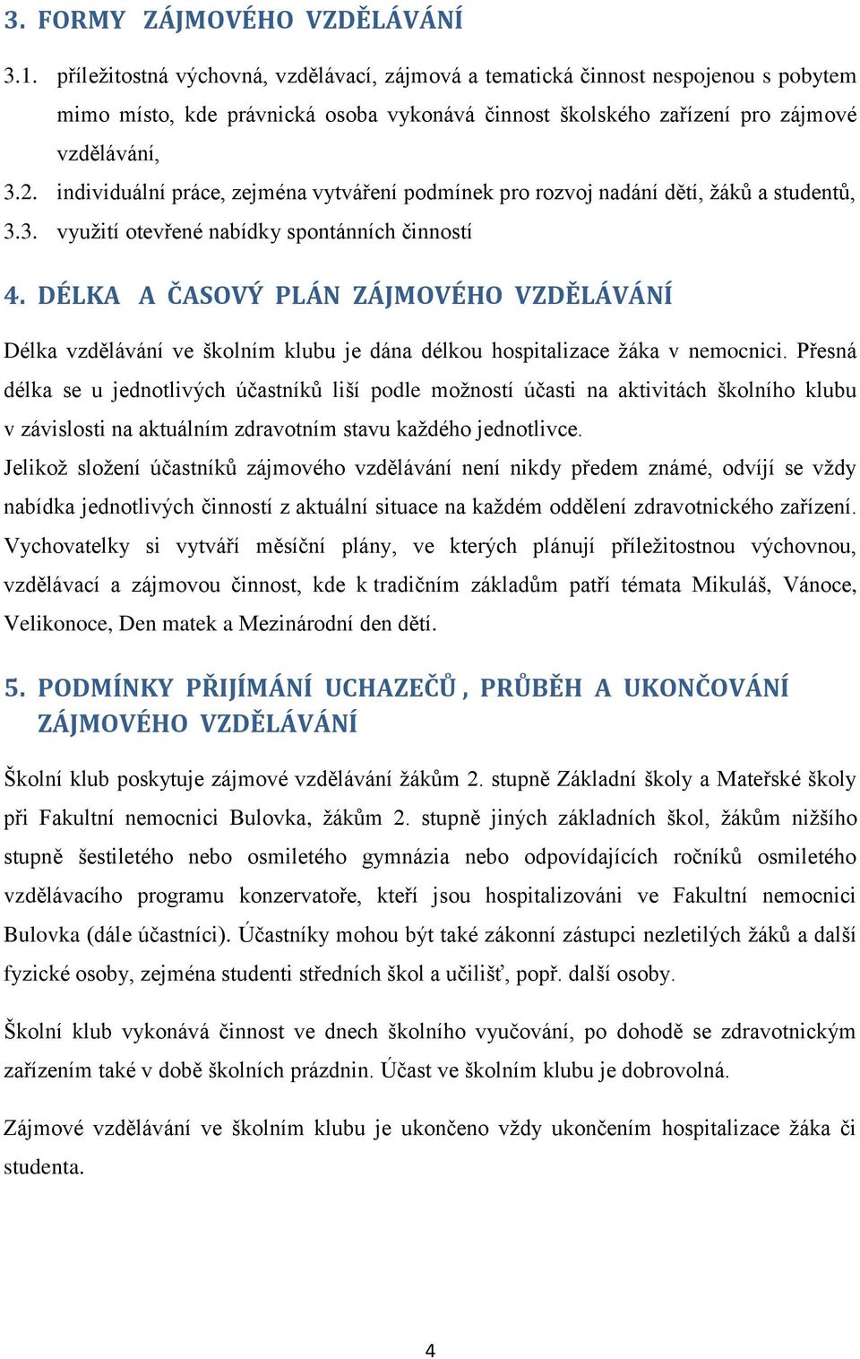 individuální práce, zejména vytváření podmínek pro rozvoj nadání dětí, žáků a studentů, 3.3. využití otevřené nabídky spontánních činností 4.