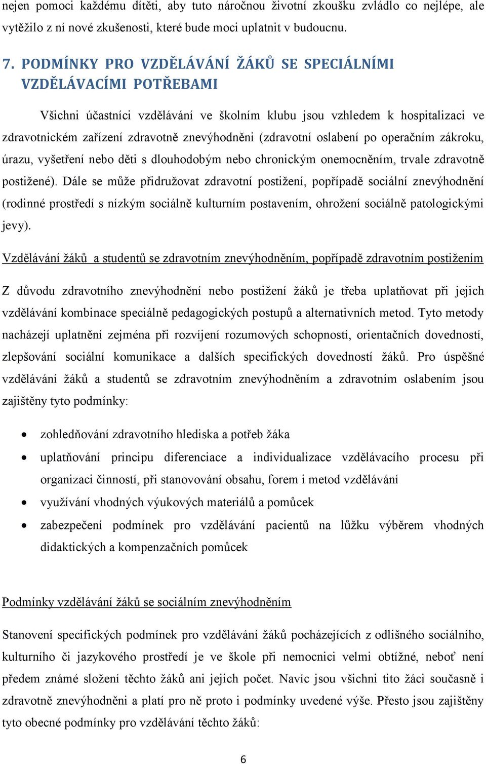 (zdravotní oslabení po operačním zákroku, úrazu, vyšetření nebo děti s dlouhodobým nebo chronickým onemocněním, trvale zdravotně postižené).