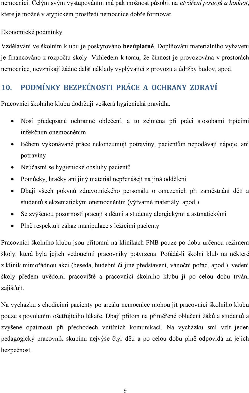 Vzhledem k tomu, že činnost je provozována v prostorách nemocnice, nevznikají žádné další náklady vyplývající z provozu a údržby budov, apod. 10.