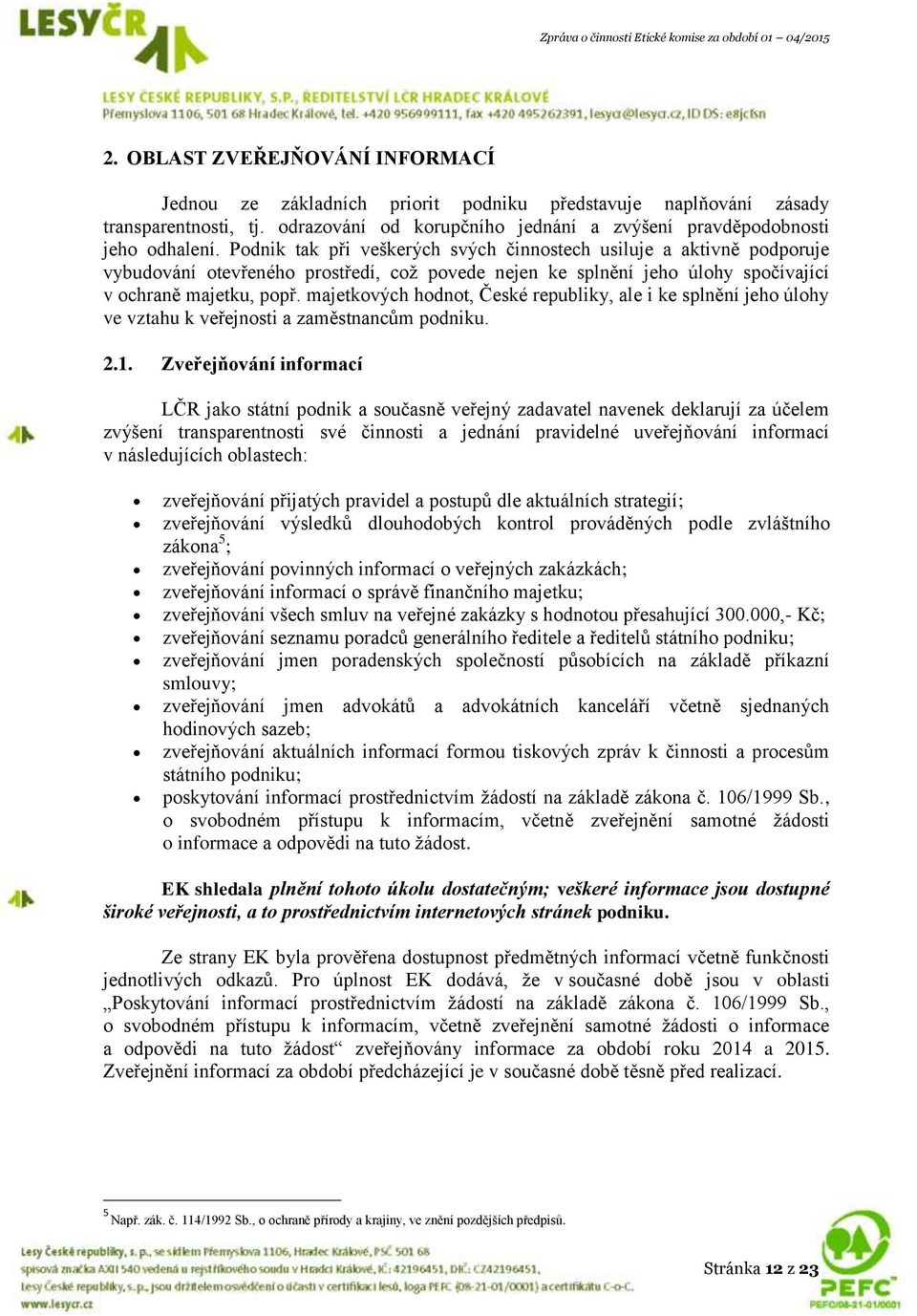 majetkových hodnot, České republiky, ale i ke splnění jeho úlohy ve vztahu k veřejnosti a zaměstnancům podniku. 2.1.