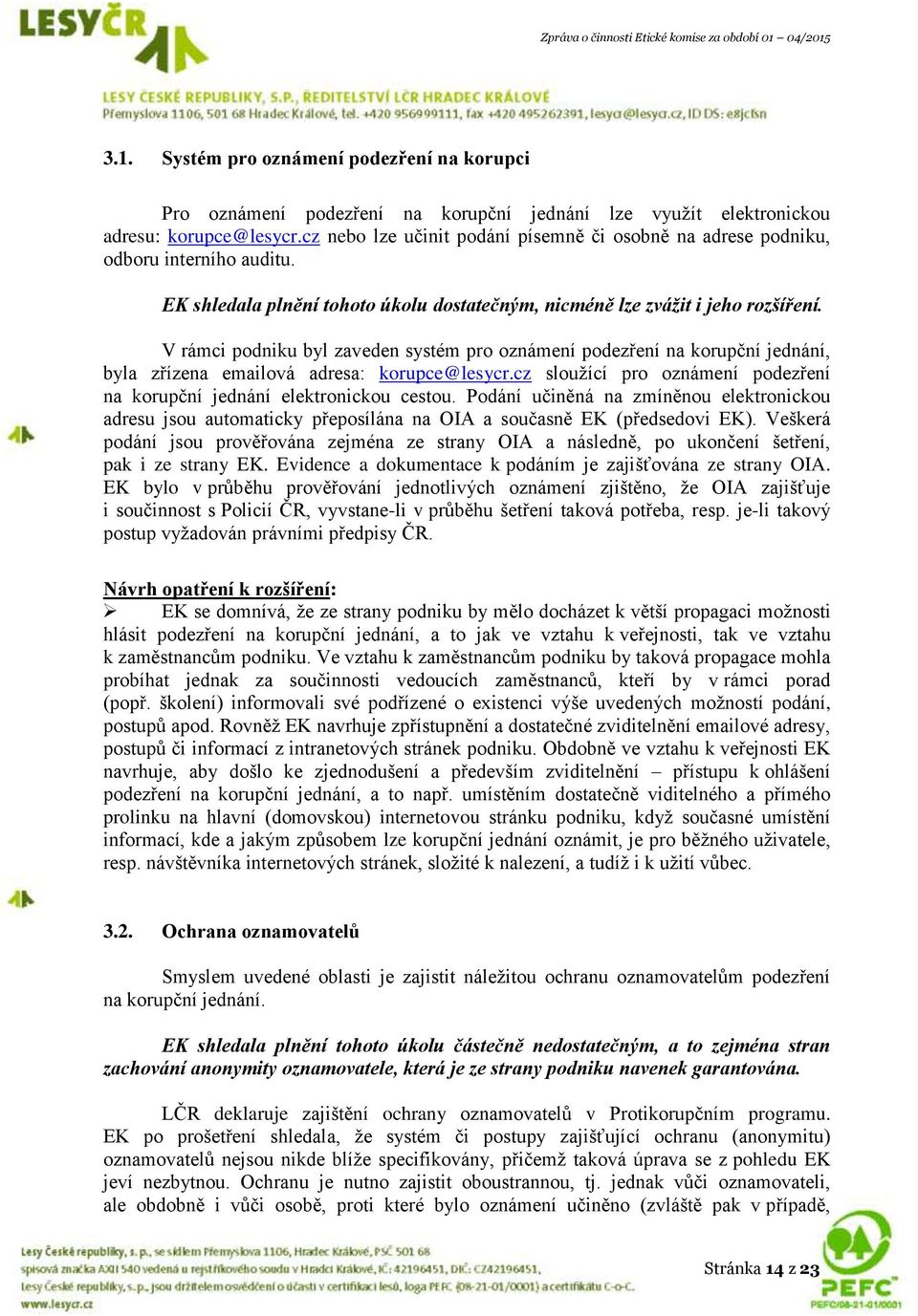 V rámci podniku byl zaveden systém pro oznámení podezření na korupční jednání, byla zřízena emailová adresa: korupce@lesycr.cz sloužící pro oznámení podezření na korupční jednání elektronickou cestou.