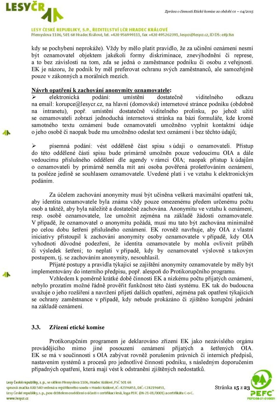 podniku či osobu z veřejnosti. EK je názoru, že podnik by měl preferovat ochranu svých zaměstnanců, ale samozřejmě pouze v zákonných a morálních mezích.