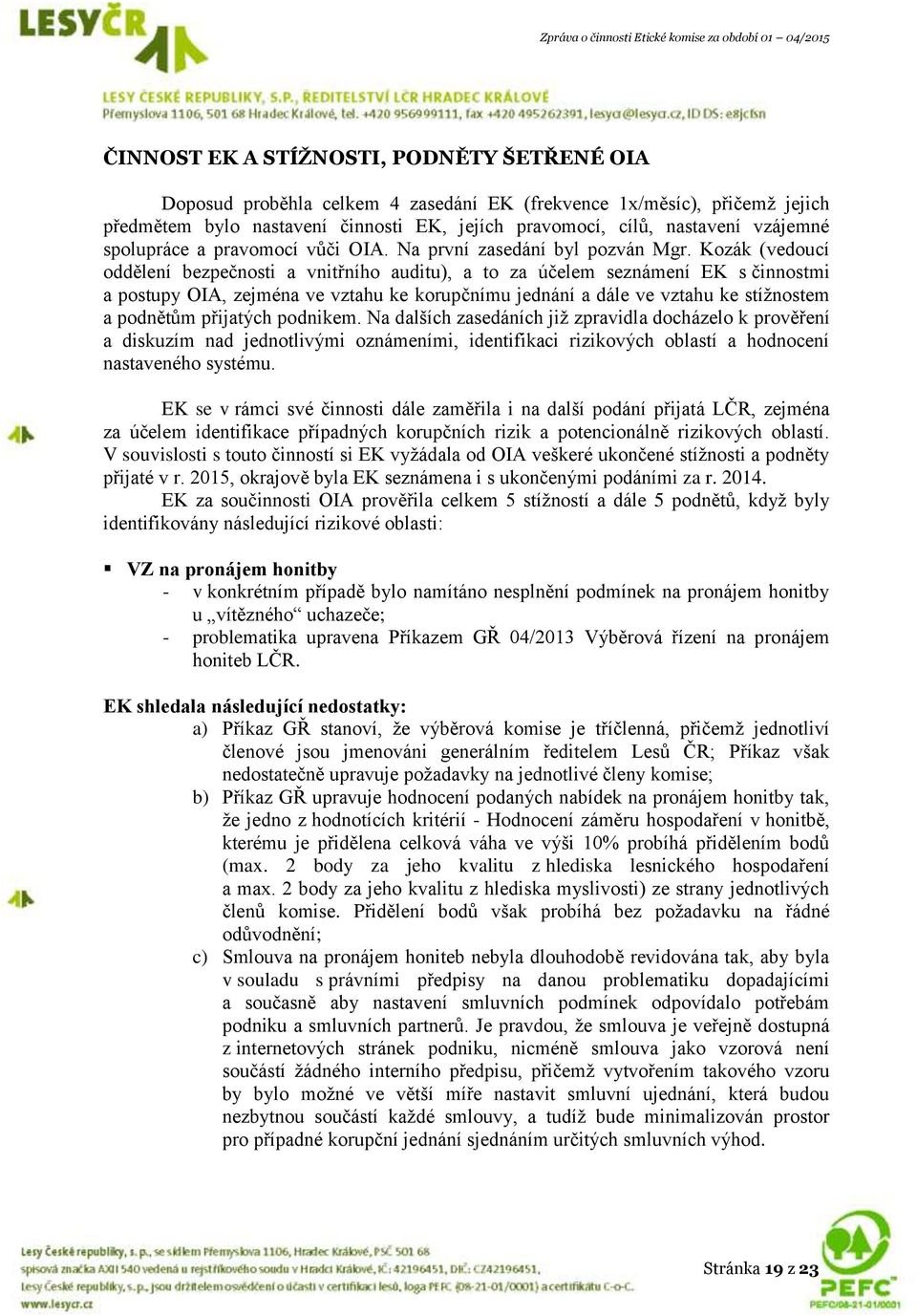 Kozák (vedoucí oddělení bezpečnosti a vnitřního auditu), a to za účelem seznámení EK s činnostmi a postupy OIA, zejména ve vztahu ke korupčnímu jednání a dále ve vztahu ke stížnostem a podnětům