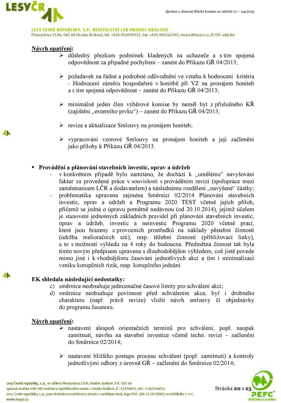 (zajištění externího prvku ) zanést do Příkazu GŘ 04/2013; revize a aktualizace Smlouvy na pronájem honiteb; vypracování vzorové Smlouvy na pronájem honiteb a její začlenění jako přílohy k Příkazu GŘ