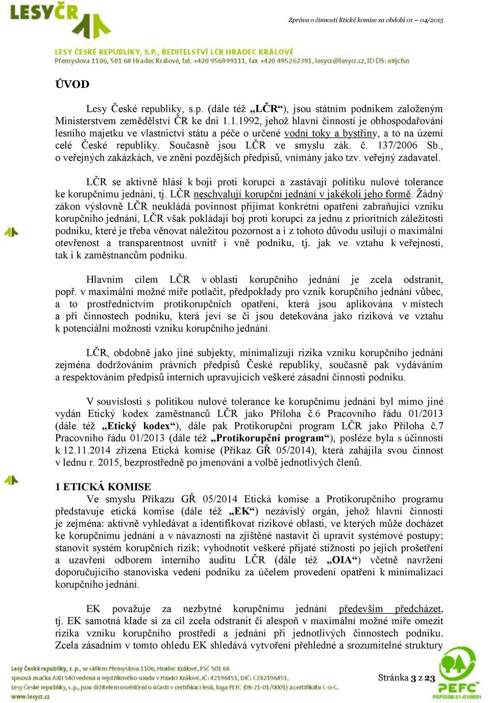 , o veřejných zakázkách, ve znění pozdějších předpisů, vnímány jako tzv. veřejný zadavatel. LČR se aktivně hlásí k boji proti korupci a zastávají politiku nulové tolerance ke korupčnímu jednání, tj.